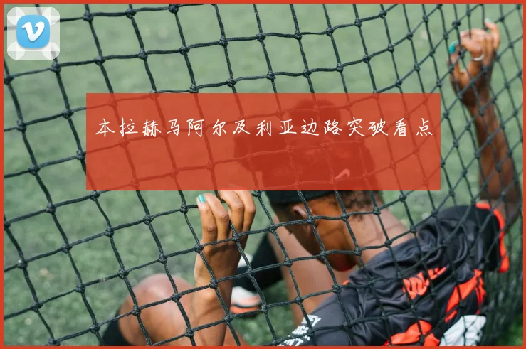 本拉赫马阿尔及利亚边路突破看点
