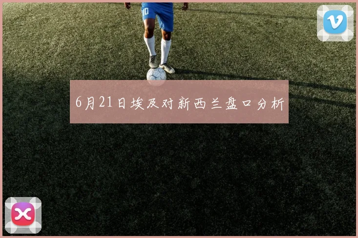 6月21日埃及对新西兰盘口分析